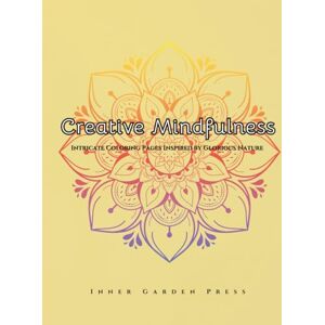 Press, Inner Garden Creative Mindfulness Intricate Coloring Pages Inspired by Glorious Nature: Relaxation Art Therapy Book Press, Inner Garden Creative Mindfulness Intricate Coloring Pages Inspired by Glorious Nature: Relaxation Art Therapy Book