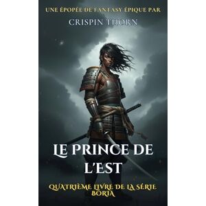 Thorn, Crispin Le Prince de l'Est: Le Guérisseur de Blackstone: Une aventure épique de fantasy (Bória, Livre 4) Thorn, Crispin Le Prince de l'Est: Le Guérisseur de Blackstone: Une aventure épique de fantasy (Bória, Livre 4)