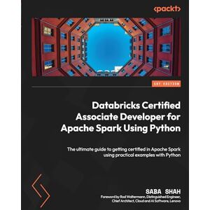 Shah, Saba Databricks Certified Associate Developer for Apache Spark Using Python: The ultimate guide to getting certified in Apache Spark using practical examples with Python Shah, Saba Databricks Certified Associate Developer for Apache Spark Using Python: The ultimate guide to getting certified in Apache Spark using practical examples with Python
