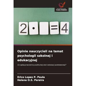 Paula, Erico Lopes P Opinie nauczycieli na temat psychologii szkolnej i edukacyjnej: Co s¿dz¿ pracownicy publicznej sieci edukacji podstawowej? Paula, Erico Lopes P Opinie nauczycieli na temat psychologii szkolnej i edukacyjnej: Co s¿dz¿ pracownicy publicznej sieci edukacji podstawowej?