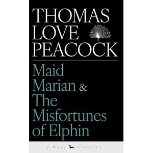 Peacock, Thomas Love Maid Marian & The Misfortunes of Elphin Peacock, Thomas Love Maid Marian & The Misfortunes of Elphin