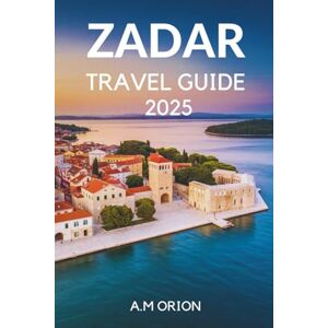 Orion ZADAR TRAVEL GUIDE 2025: A Complete Guide to Croatia’s Scenic Wonders Orion ZADAR TRAVEL GUIDE 2025: A Complete Guide to Croatia’s Scenic Wonders