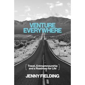 Fielding, Jenny Venture Everywhere: Travel, Entrepreneurship and a Roadmap for Life Fielding, Jenny Venture Everywhere: Travel, Entrepreneurship and a Roadmap for Life