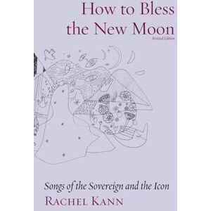 Kann, Rachel How to Bless the New Moon: Songs of the Sovereign and the Icon: 11 (The Jewish Poetry Project) Kann, Rachel How to Bless the New Moon: Songs of the Sovereign and the Icon: 11 (The Jewish Poetry Project)