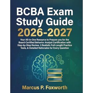 P. Foxworth, Marcus BCBA Exam Study Guide 2026-2027: Your All-in-One Resource to Prepare you for the Board-Certified Behavior Analyst Certification with Step-by-Step ... & Detailed Rationales for Every Question P. Foxworth, Marcus BCBA Exam Study Guide 2026-2027: Your All-in-One Resource to Prepare you for the Board-Certified Behavior Analyst Certification with Step-by-Step ... & Detailed Rationales for Every Question