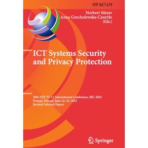 ICT Systems Security and Privacy Protection: 38th IFIP TC 11 International Conference, SEC 2023, Poznan, Poland, June 14–16, 2023, Revised Selected ... and Communication Technology, 679) ICT Systems Security and Privacy Protection: 38th IFIP TC 11 International Conference, SEC 2023, Poznan, Poland, June 14–16, 2023, Revised Selected ... and Communication Technology, 679)