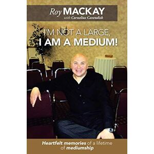 Mackay, Roy I'm not a large, I am a medium!: Heartfelt memories of a lifetime of mediumship Mackay, Roy I'm not a large, I am a medium!: Heartfelt memories of a lifetime of mediumship