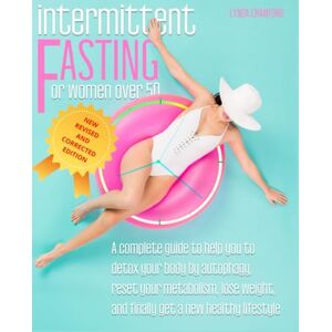 CRAWFORD, LYNDA INTERMITTENT FASTING FOR WOMEN OVER 50: A Complete Guide to Helping You Detox Your Body with Autophagy, Resetting Your Metabolism, Burning Fat, Losing Weight and Getting a New Healthy Lifestyle CRAWFORD, LYNDA INTERMITTENT FASTING FOR WOMEN OVER 50: A Complete Guide to Helping You Detox Your Body with Autophagy, Resetting Your Metabolism, Burning Fat, Losing Weight and Getting a New Healthy Lifestyle