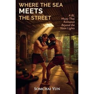 Yun, Somchai Where the Sea Meets the Street A BL Muay Thai Romance Beyond the Neon Lights Yun, Somchai Where the Sea Meets the Street A BL Muay Thai Romance Beyond the Neon Lights