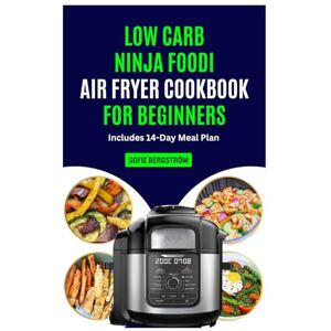 Bergström, Sofie LOW CARB NINJA FOODI AIR FRYER COOKBOOK FOR BEGINNERS: Simple, flavourful low cholesterol meals with a step-by-step plan to air fry, roast, and crisp with confidence Bergström, Sofie LOW CARB NINJA FOODI AIR FRYER COOKBOOK FOR BEGINNERS: Simple, flavourful low cholesterol meals with a step-by-step plan to air fry, roast, and crisp with confidence