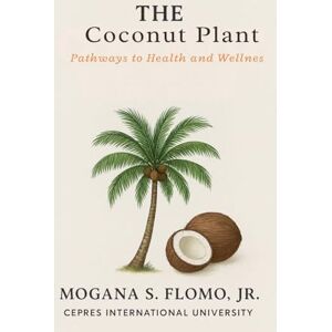Flomo, Mogana S. Jr. The Coconut Plant: Pathways to Health and Wellness (3) Flomo, Mogana S. Jr. The Coconut Plant: Pathways to Health and Wellness (3)