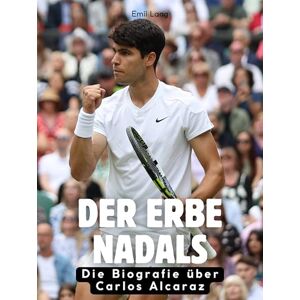 Lang, Emil Das Erbe Nadals: Die Biografie über Carlos Alcaraz. Hochwertige Hardcoverausgabe Lang, Emil Das Erbe Nadals: Die Biografie über Carlos Alcaraz. Hochwertige Hardcoverausgabe