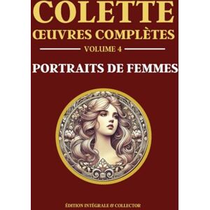 Colette, Sidonie-Gabrielle Colette Œuvres Complètes Volume 4 PORTRAITS DE FEMMES: 5 livres en 1 Gigi La chatte Julie de Carneilhan L’Ingénue libertine La Femme cachée Colette, Sidonie-Gabrielle Colette Œuvres Complètes Volume 4 PORTRAITS DE FEMMES: 5 livres en 1 Gigi La chatte Julie de Carneilhan L’Ingénue libertine La Femme cachée