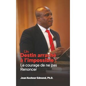 Edmond, Jean Kechnor Un destin arraché à l'impossible : Le courage de ne pas renoncer Edmond, Jean Kechnor Un destin arraché à l'impossible : Le courage de ne pas renoncer