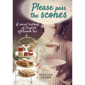 Perry, Gillian Please pass the scones: A social history of English afternoon tea Perry, Gillian Please pass the scones: A social history of English afternoon tea