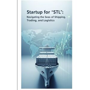 Dee, M.J. Startup for 'STL': Navigating the Seas of Shipping, Trading, and Logistics: A Founder's Guide to Building a Tech-Enabled Logistics Business Dee, M.J. Startup for 'STL': Navigating the Seas of Shipping, Trading, and Logistics: A Founder's Guide to Building a Tech-Enabled Logistics Business
