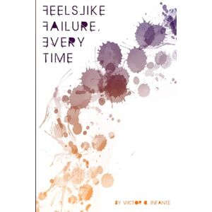 Infante, Victor D. Feels Like Failure, Every Time: Thoughts on Writing, Pop Culture, Politics and Violence, 2004-2018 Infante, Victor D. Feels Like Failure, Every Time: Thoughts on Writing, Pop Culture, Politics and Violence, 2004-2018
