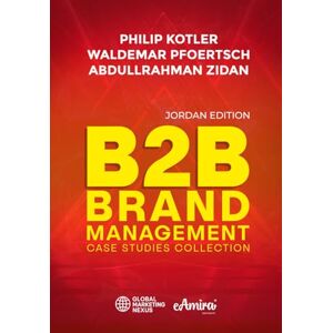 Kotler, Philip B2B Brand Management: Case Studies Collection, Jordan Edition Kotler, Philip B2B Brand Management: Case Studies Collection, Jordan Edition