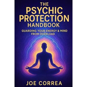 Correa, Joe The Psychic Protection Handbook: Guarding Your Energy & Mind From Overload: 8 (The Psychic Brain) Correa, Joe The Psychic Protection Handbook: Guarding Your Energy & Mind From Overload: 8 (The Psychic Brain)