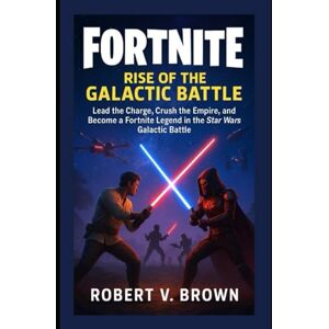 Brown, Robert V Fortnite: Rise of the Galactic Battle: Lead the Charge, Crush the Empire, and Become a Fortnite Legend in the Star Wars Galactic Battle Brown, Robert V Fortnite: Rise of the Galactic Battle: Lead the Charge, Crush the Empire, and Become a Fortnite Legend in the Star Wars Galactic Battle