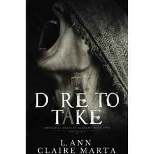 Ann, L. Dare To Take: A Dark High School Bully Romance (Churchill Bradley Academy) Ann, L. Dare To Take: A Dark High School Bully Romance (Churchill Bradley Academy)