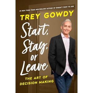 Gowdy, Trey Start, Stay, or Leave: The Art of Decision Making Gowdy, Trey Start, Stay, or Leave: The Art of Decision Making