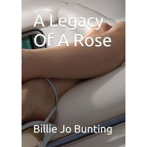 Bunting, Billie Jo A Legacy Of A Rose Bunting, Billie Jo A Legacy Of A Rose