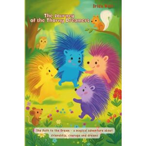 Wolt, Irida The Journey of the Thorny Dreamers: A magical read-aloud book about four brave hedgehogs – with colorful pictures, puzzles and coloring pages. Wolt, Irida The Journey of the Thorny Dreamers: A magical read-aloud book about four brave hedgehogs – with colorful pictures, puzzles and coloring pages.