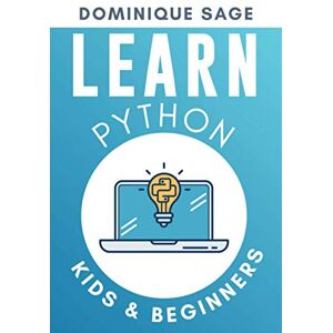 SAGE, Dominique LEARN Python: Kids & Beginners. Python for Beginners with Hands-on Fun Project & Games. (Learn Coding Fast with Hands-On Fun Project & Games): 1 SAGE, Dominique LEARN Python: Kids & Beginners. Python for Beginners with Hands-on Fun Project & Games. (Learn Coding Fast with Hands-On Fun Project & Games): 1