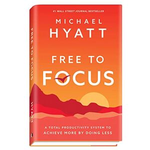 Hyatt Free to Focus: A Total Productivity System to Achieve More by Doing Less Hyatt Free to Focus: A Total Productivity System to Achieve More by Doing Less