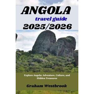 Westbrook, Graham ANGOLA TRAVEL GUIDE 2025/2026: Explore Angola: Adventure, Culture, and Hidden Treasures Westbrook, Graham ANGOLA TRAVEL GUIDE 2025/2026: Explore Angola: Adventure, Culture, and Hidden Treasures