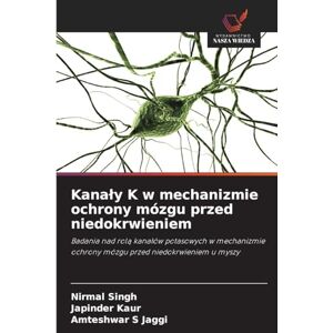 Singh, Nirmal Kanaly K w mechanizmie ochrony mózgu przed niedokrwieniem: Badania nad rol¿ kana¿ów potasowych w mechanizmie ochrony mózgu przed niedokrwieniem u myszy Singh, Nirmal Kanaly K w mechanizmie ochrony mózgu przed niedokrwieniem: Badania nad rol¿ kana¿ów potasowych w mechanizmie ochrony mózgu przed niedokrwieniem u myszy