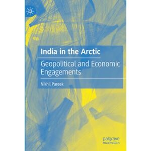 Pareek, Nikhil India in the Arctic: Geopolitical and Economic Engagements Pareek, Nikhil India in the Arctic: Geopolitical and Economic Engagements