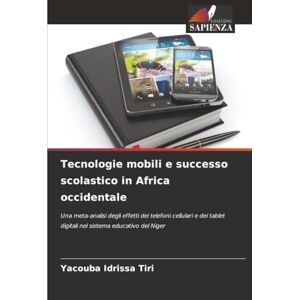 Idrissa Tiri, Yacouba Tecnologie mobili e successo scolastico in Africa occidentale: Una meta-analisi degli effetti dei telefoni cellulari e dei tablet digitali nel sistema educativo del Niger Idrissa Tiri, Yacouba Tecnologie mobili e successo scolastico in Africa occidentale: Una meta-analisi degli effetti dei telefoni cellulari e dei tablet digitali nel sistema educativo del Niger