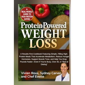 Roux, Vivian Protein-powered weight loss: A Results-First Cookbook Featuring Simple, Filling High-Protein Meals That Accelerate Metabolism, Reduce Hunger Hormones, Support Muscle Tone, and Help You Drop... Roux, Vivian Protein-powered weight loss: A Results-First Cookbook Featuring Simple, Filling High-Protein Meals That Accelerate Metabolism, Reduce Hunger Hormones, Support Muscle Tone, and Help You Drop...
