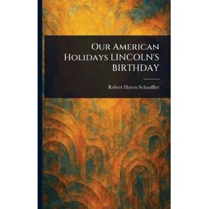 Schauffler, Robert Haven Our American Holidays LINCOLN'S BIRTHDAY Schauffler, Robert Haven Our American Holidays LINCOLN'S BIRTHDAY
