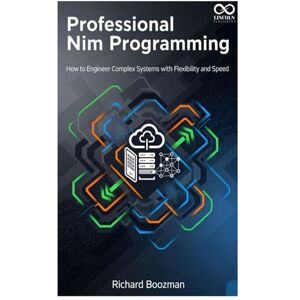 BOOZMAN, RICHARD Professional Nim Programming: How to Engineer Complex Systems with Flexibility and Speed (Mastering Emerging Programming Languages) BOOZMAN, RICHARD Professional Nim Programming: How to Engineer Complex Systems with Flexibility and Speed (Mastering Emerging Programming Languages)