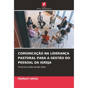Ishola, Olufemi COMUNICAÇÃO NA LIDERANÇA PASTORAL PARA A GESTÃO DO PESSOAL DA IGREJA: Tornar-se um líder servidor eficaz Ishola, Olufemi COMUNICAÇÃO NA LIDERANÇA PASTORAL PARA A GESTÃO DO PESSOAL DA IGREJA: Tornar-se um líder servidor eficaz