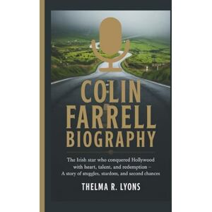 R. Lyons, Thelma COLIN FARRELL BIOGRAPHY: The Irish Star Who Conquered Hollywood with Heart, Talent, and Redemption – A Story of Struggles, Stardom, and Second Chances R. Lyons, Thelma COLIN FARRELL BIOGRAPHY: The Irish Star Who Conquered Hollywood with Heart, Talent, and Redemption – A Story of Struggles, Stardom, and Second Chances