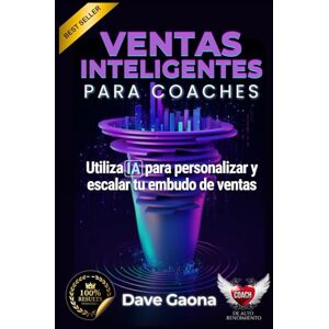 Gaona, Dave Ventas Inteligentes: Utiliza la IA para Personalizar y Escalar tu Embudo de Ventas Gaona, Dave Ventas Inteligentes: Utiliza la IA para Personalizar y Escalar tu Embudo de Ventas