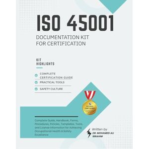 IBRAHIM, Dr. MOHAMED-ALI ISO 45001 Documentation KIT For Certification: Comprehensive Guide, Templates, and Tools for Achieving Occupational Health & Safety Excellence IBRAHIM, Dr. MOHAMED-ALI ISO 45001 Documentation KIT For Certification: Comprehensive Guide, Templates, and Tools for Achieving Occupational Health & Safety Excellence
