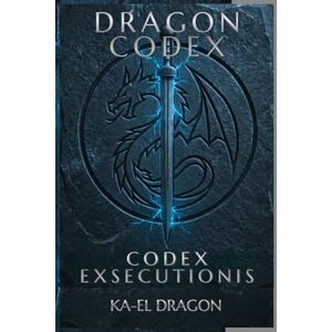 CODEX: CODEX EXSECUTIONIS (DRAGON CODEX — DOCTRINE SERIES) CODEX: CODEX EXSECUTIONIS (DRAGON CODEX — DOCTRINE SERIES)