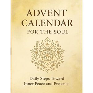 Jackson Advent Calendar for the Soul: 25 Days of Mindful Reflections and Gentle Self-Care for Inner Peace: A Guided Journey of Daily Meditations, Affirmations, and Coloring Mandalas for Calm and Clarity Jackson Advent Calendar for the Soul: 25 Days of Mindful Reflections and Gentle Self-Care for Inner Peace: A Guided Journey of Daily Meditations, Affirmations, and Coloring Mandalas for Calm and Clarity