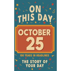 Bennett, Olivia Happy Birthday! October 25: On This Day in Headlines – Nostalgic October 25 History Book with Authentic News and Memories – Perfect Birthday or Anniversary Gift Bennett, Olivia Happy Birthday! October 25: On This Day in Headlines – Nostalgic October 25 History Book with Authentic News and Memories – Perfect Birthday or Anniversary Gift