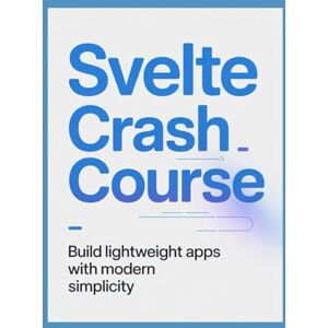 Williams, Mark Svelte Crash Course: Build Lightweight Apps with Modern Simplicity Williams, Mark Svelte Crash Course: Build Lightweight Apps with Modern Simplicity