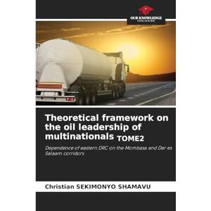 Sekimonyo Shamavu, Christian Theoretical framework on the oil leadership of multinationals TOME2: Dependence of eastern DRC on the Mombasa and Dar es Salaam corridors Sekimonyo Shamavu, Christian Theoretical framework on the oil leadership of multinationals TOME2: Dependence of eastern DRC on the Mombasa and Dar es Salaam corridors