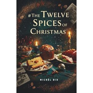 Dio, Michel The Twelve Spices of Christmas: A Culinary Mystery of Secrets and Lies Dio, Michel The Twelve Spices of Christmas: A Culinary Mystery of Secrets and Lies