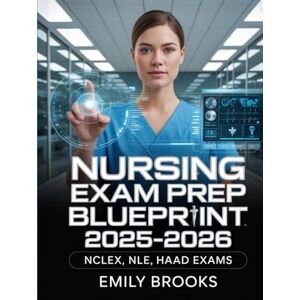 Brooks, Emily Nursing Exam Prep Blueprint 2025–2026: Complete Review Guide with Test-Taking Strategies, Core Concepts, and Practice Questions for NCLEX, NLE, HAAD, and International Licensure Exams” Brooks, Emily Nursing Exam Prep Blueprint 2025–2026: Complete Review Guide with Test-Taking Strategies, Core Concepts, and Practice Questions for NCLEX, NLE, HAAD, and International Licensure Exams”