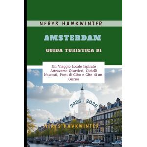 Hawkwinter, Nerys Guida Turistica di Amsterdam 2025 2026: Un Viaggio Locale Ispirato Attraverso Quartieri, Gioielli Nascosti, Posti di Cibo e Gite di un Giorno Hawkwinter, Nerys Guida Turistica di Amsterdam 2025 2026: Un Viaggio Locale Ispirato Attraverso Quartieri, Gioielli Nascosti, Posti di Cibo e Gite di un Giorno