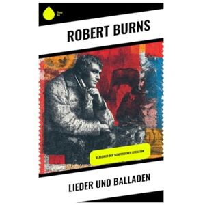 Burns, Robert Lieder und Balladen: Klassiker der schottischen Literatur Burns, Robert Lieder und Balladen: Klassiker der schottischen Literatur